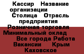 Кассир › Название организации ­ Outstaff Столица › Отрасль предприятия ­ Розничная торговля › Минимальный оклад ­ 36 000 - Все города Работа » Вакансии   . Крым,Каховское